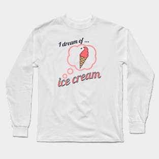 I Dream of Ice Cream Long Sleeve T-Shirt